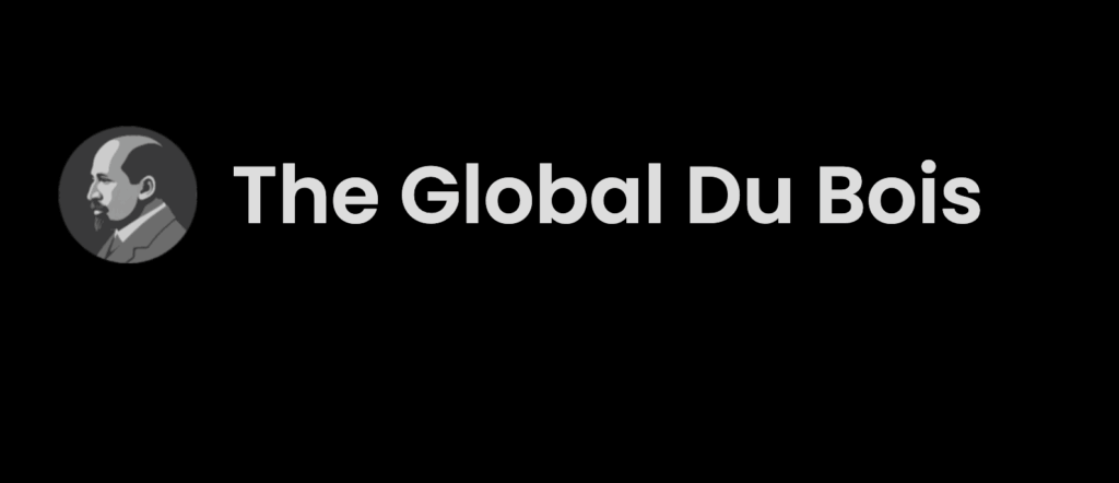 Logo of a stylized picture of W.E.B. Du Bois in black and white, on a black background, with the words The Global Du Bois in white